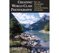CREATING WORLD-CLASS PHOTOGRAPHY : How Any Photographer Can Create Technically Flawless Photos