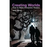 Creating Worlds: How to Make Immersive Theatre (Making Theatre)