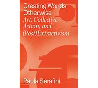 Creating Worlds Otherwise: Art, Collective Action, and (Post)Extractivism (Performing Latin American and Caribbean Identities)