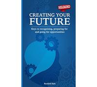 Creating Your Future: Keys to Recognising, Preparing for and Going for Opportunities