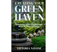 CREATING YOUR GREEN HAVEN: Designing Rooftop Gardens with Water Features for Beauty, Balance & Sustainable High-Rise Living (Lighten up for a Healthy and Well-Balanced Lifestyle)