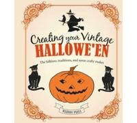 Creating Your Vintage Hallowe'en : The Folklore, Traditions, and Some Crafty Makes