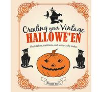 Creating Your Vintage Hallowe'en : The Folklore, Traditions, and Some Crafty Makes