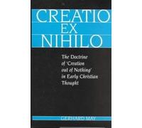 Creatio Ex Nihilo: Doctrine of "Creation Out of Nothing" in Early Christian Thought