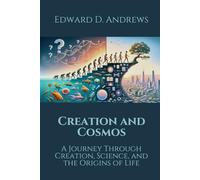 CREATION AND COSMOS: A Journey Through Creation, Science, and the Origins of Life