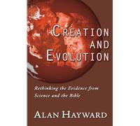 Creation and Evolution: Rethinking the Evidence from Science and the Bible