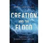 Creation and the Flood: A Journey of Scripture, Science and Faith