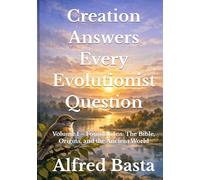 Creation Answers Every Evolutionist Question: Volume 1 - Foundations: The Bible, Origins, and the Ancient World (Apologetics)