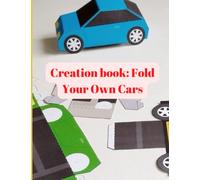 Creation book: Fold Your Own Cars: Creation, cut, glue different forms of cars, origami book, cut glue and fold to get your own cars