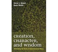 Creation, Character, and Wisdom: Rethinking the Roots of Environmental Ethics