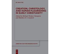 Creation, Christology, and Human Flourishing in Early Christianity (Arbeiten zur Kirchengeschichte, 159)