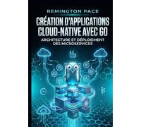 Création d'applications cloud-native avec Go: Architecture et déploiement des microservices