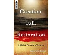 Creation, Fall, Restoration: A Biblical Theology of Creation