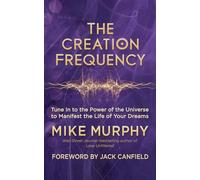 Creation Frequency: Tune In to the Power of the Universe to Manifest the Life of Your Dreams