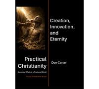 Creation, Innovation, and Eternity (Practical Christianity)