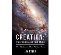 Creation: Its Beginning And Your Origin: Volume 1 (The Creation Series)