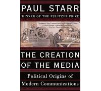 Creation of the Media: Political Origins of Modern Communications