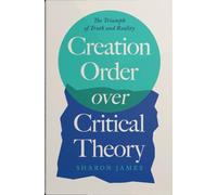 Creation Order Over Critical Theory: The Triumph of Truth and Reality