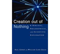 Creation out of Nothing: A Biblical, Philosophical, and Scientific Exploration