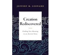 Creation Rediscovered: Finding New Meaning in an Ancient Story