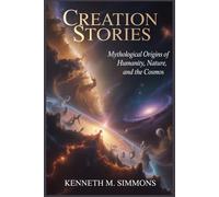 CREATION STORIES: Mythological Origins of Humanity, Nature, and the Cosmos (World Mythologies)