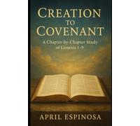 Creation To Covenant: Chapter By Chapter Study of Genesis 1-9