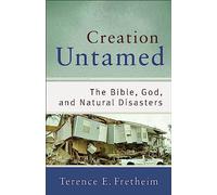 Creation Untamed: The Bible, God, and Natural Disasters (Theological Explorations for the Church Catholic)