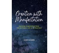 Creation with Manifestation: Discover Your Power with the Universal Law of Attraction