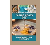 Créations artisanales en résine époxy DIY et rentables pour débutants: Techniques étape par étape, projets faciles et astuces pour lancer votre startup