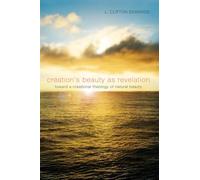 Creation's Beauty as Revelation: Toward a Creational Theology of Natural Beauty