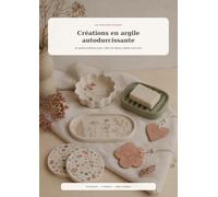 Créations en argile autodurcissante: Le guide pratique pour créer de beaux objets sans four (LES CREATIONS DE NINOU)