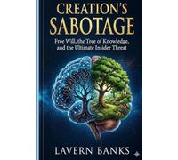 CREATION'S SABOTAGE: Free Will, the Tree of Knowledge, and the Ultimate Insider Threat
