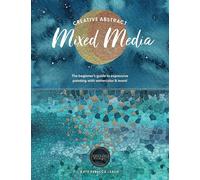 Creative Abstract Mixed Media: The beginner's guide to expressive painting with watercolor and more!