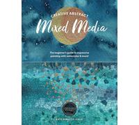 Creative Abstract Mixed Media : The Beginner's Guide to Expressive Painting with Watercolor and More!