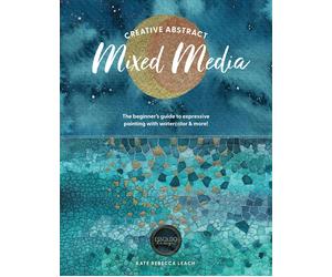 Creative Abstract Mixed Media: The beginner's guide to expressive painting with watercolor and more!