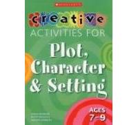Creative Activities for Plot, Character & Setting Ages 7-9