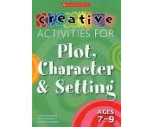 Creative Activities for Plot, Character & Setting Ages 7-9