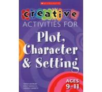 Creative Activities for Plot, Character & Setting Ages 9-11