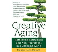 Creative Aging: Rethinking Retirement and Non-Retirement in a Changing World