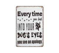 Creative Aluminum Tin Sign Dog Signs Every Time You Look Into Your Dog's Eyes You See An Apology Sign Poster Wall Art for Kitchen Garden Bathroom Farm Home Coffee Decor 12x8 inch