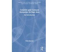 Creative and Cultural Industries in East Asia: An Introduction (Creative and Cultural Industries in Asia)