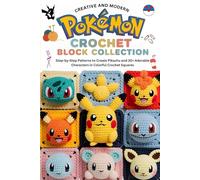 Creative and Modern Pokémon Crochet Block Collection: Step-by-Step Patterns to Create Pikachu and 30+ Adorable Characters in Colorful Crochet Squares