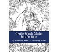 Creative Animals Coloring Book For Adults: Relax and Relieve Stress With This Magical Adult Animal Coloring Book (Wild Horses, Dog Breeds, Hedgehogs, Whales, Sea Turtles and More)