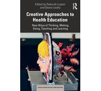 Creative Approaches to Health Education : New Ways of Thinking, Making, Doing, Teaching and Learning