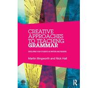 Creative Approaches to Teaching Grammar – Developing Students as Writers and Readers (Routledge)