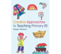 Creative Approaches to Teaching Primary RE (Creative Approaches to Teachng)