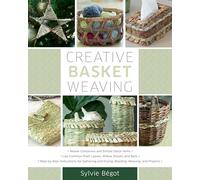 Creative Basket Weaving: Step-By-Step Instructions for Gathering and Drying, Braiding, Weaving, and Projects