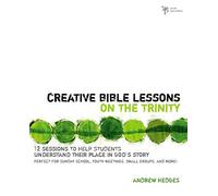 Creative Bible Lessons on the Trinity: 12 Sessions to Help Students Understand Their Place in God's Story