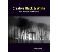 Creative Black and White: Digital Photography Tips and Techniques