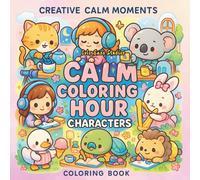 Creative Calm Moments - Calm Coloring Hour Characters Coloring Book: Cozy Scenes and Mindful Moments for Relaxation, Emotional Healing & Creative Joy
